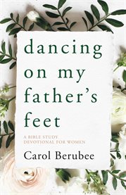 Dancing on my father's feet. A Bible Study Devotional for Women cover image