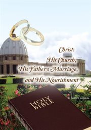 Christ: his church, his father's marriage, and his nourishment.. The Church Christ founded; God is a married man; Day by day for 40 days cover image