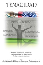 TENACIDAD : Historias de Liderazgo, Navegación, y Adaptabilidad de un Inmigrante al realizar el Sueño Americano cover image