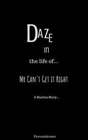 Daze in the life of mr can't get it right cover image