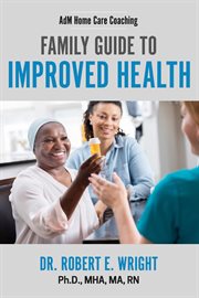 Adm home care coaching. Family Guide to Improved Health cover image