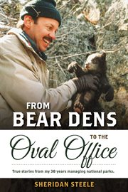 From bear dens to the oval office. True stories from my 38 years managing national parks cover image