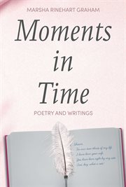 Moments in time. Poetry and Writings by Marsha Rinehart Graham cover image