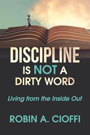 Discipline is not a dirty word. Living from the Inside Out cover image