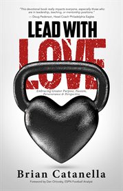Lead with love. Embracing Greater Purpose, Passion, Perseverance & Perspective cover image