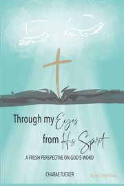 Through my eyes from his spirit. A Fresh Perspective on the Word of God cover image