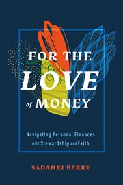 For the love of money. Navigating Personal Finances with Stewardship and Faith cover image