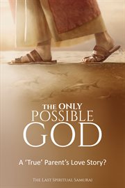 The only possible god. A true parent's love journey? cover image