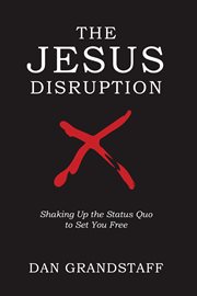 The jesus disruption. Shaking Up The Status Quo To Set You Free cover image