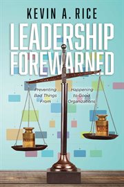 Leadership forewarned. Preventing Bad Things From Happening to Good Organizations cover image