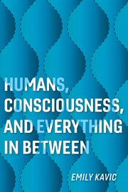 Humans, consciousness, and everything in between cover image