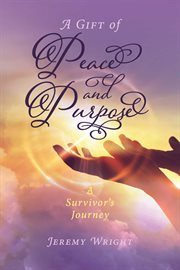 A gift of peace and purpose. A Survivor's Journey cover image