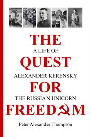 The quest for freedom. A life of Alexander Kerensky the Russian Unicorn cover image