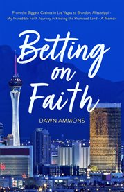 Betting on faith. From the Biggest Casinos in Las Vegas to Brandon, Mississippi - My Incredible Faith Journey in Findi cover image