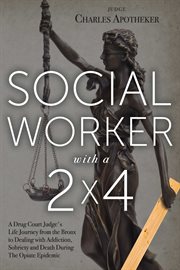 Social worker with a 2' by 4'. A Drug Court Judge's Life Journey from the Bronx to Dealing with Addiction, Sobriety and Death Durin cover image