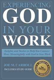 Experiencing god in your work. Insights and Stories to Help You Connect Meaningfully with God in Your Work cover image