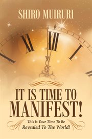 It is time to manifest!. This Is Your Time To Be Revealed To The World! cover image