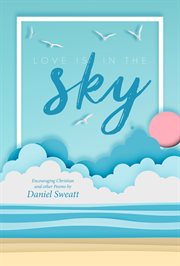 Love is in the sky. Encouraging Christian and other Poems by Daniel Sweatt cover image
