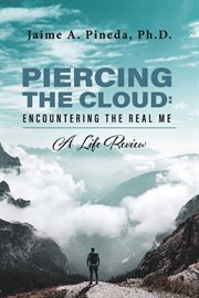 Piercing the cloud: encountering the real me. A Life Review cover image