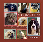 A dog's life. A Collection of Humorous Tributes Celebrating Man's Best Friend cover image
