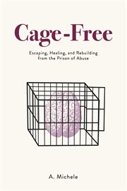 Cage-free. Escaping, Healing, and Rebuilding from the Prison of Abuse cover image