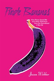 Purple bananas. How Prince Saved Me and Other Selections from the Soundtrack 2 My Life cover image