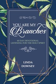 You are my branches. 60 Day Devotional Listening for the Holy Spirit cover image