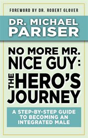 No more mr. nice guy: the hero's journey. A Step-by-Step Guide to Becoming an Integrated Male cover image