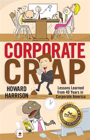 Corporate crap: lessons learned from 40 years in corporate america. Lessons Learned from 40 Years in Corporate America cover image