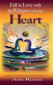 Fall in love with the whispers of your heart. A Guide to Transformation from the Inside Out cover image