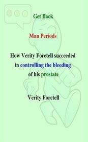 Get back man periods. How Verity Foretell Succeeded in Controlling the Bleeding of his Prostate cover image