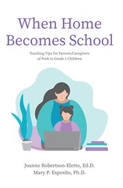 When home becomes school. Teaching Tips for Parents/Caregivers of PreK to Grade 1 Children cover image