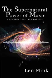 The supernatural power of music. A Quantum Leap Into Worship cover image