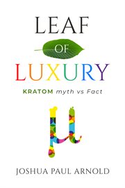 Leaf of luxury. Kratom Myth Vs. Fact cover image