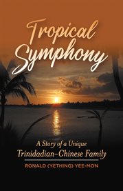 Tropical symphony. a story of a unique Trinidadian-Chinese family cover image