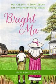 Bright ma. Day Clean- A Story About The Underground Railroad cover image