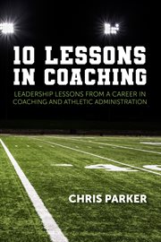 10 lessons in coaching. Leadership Lessons from a Career in Coaching and Athletic Administration cover image