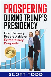Prospering during trump's presidency. How Ordinary People Achieve Extraordinary Prosperity cover image