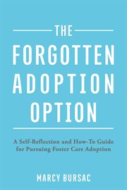 The forgotten adoption option. A Self-Reflection and How-To Guide for Pursuing Foster Care Adoption cover image