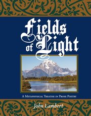 Fields of light. A Metaphysical Treatise in Prose Poetry cover image