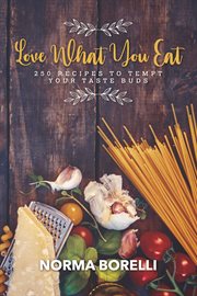 Love what you eat. 250 Recipes to Tempt Your Taste Buds cover image