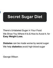 Secret Sugar Diet : There's Unlabeled Sugar In Your Diet cover image