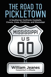The Road to Pickletown : A Southerner confronts cowbells, clowns, Cuba, Christmas, and Mississippi cover image