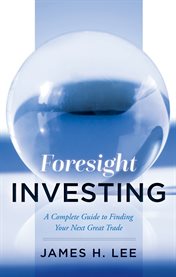 Foresight investing. A Complete Guide to Finding Your Next Great Trade cover image