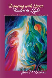 Dancing with spirit, rooted in light. Conversations & Inspiration from the Holy Spirit cover image