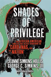 Shades of Privilege : Two African American Families that Transformed the Carolinas, and the Nation cover image