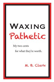 Waxing pathetic. My Two Cents, For What They're Worth cover image