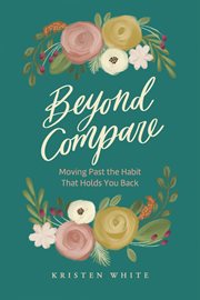 Beyond compare. Moving Past the Habit That Holds You Back cover image
