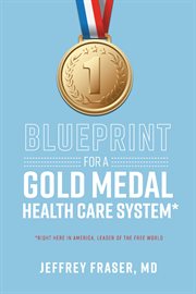 Blueprint for a gold medal health care system*. *Right here in America, leader of the free world cover image