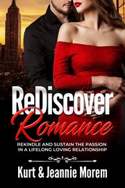 Rediscover romance. Rekindle and Sustain the Passion in a Lifelong Loving Relationship cover image